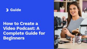 How to Create a Video Podcast: A Complete Guide for Beginners