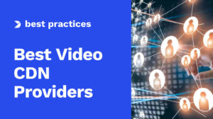 The 10 Best Video CDN Providers for Live Streaming [2025]