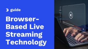 The Definitive Guide to Browser-Based Live Streaming Technology in 2025